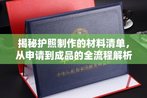 曲周揭秘护照制作的材料清单，从申请到成品的全流程解析
