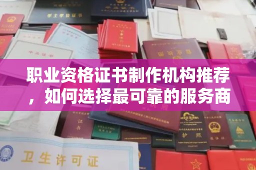 曲周职业资格证书制作机构推荐，如何选择最可靠的服务商