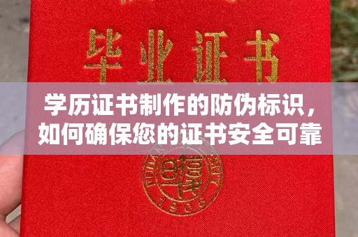 曲周学历证书制作的防伪标识，如何确保您的证书安全可靠？