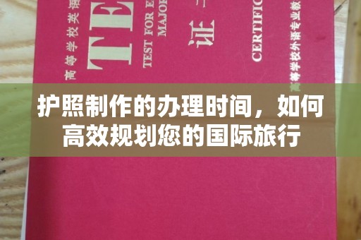 曲周护照制作的办理时间，如何高效规划您的国际旅行