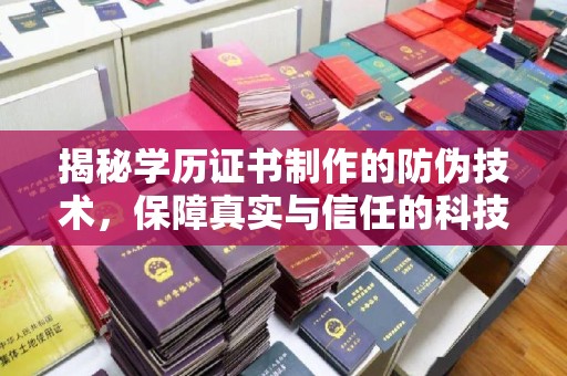 曲周揭秘学历证书制作的防伪技术，保障真实与信任的科技力量
