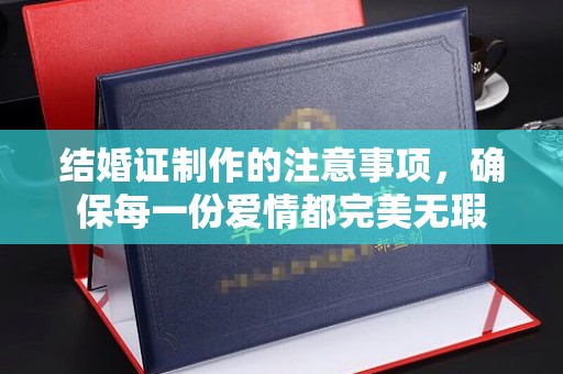 曲周结婚证制作的注意事项，确保每一份爱情都完美无瑕