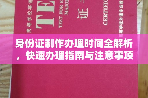 曲周身份证制作办理时间全解析，快速办理指南与注意事项